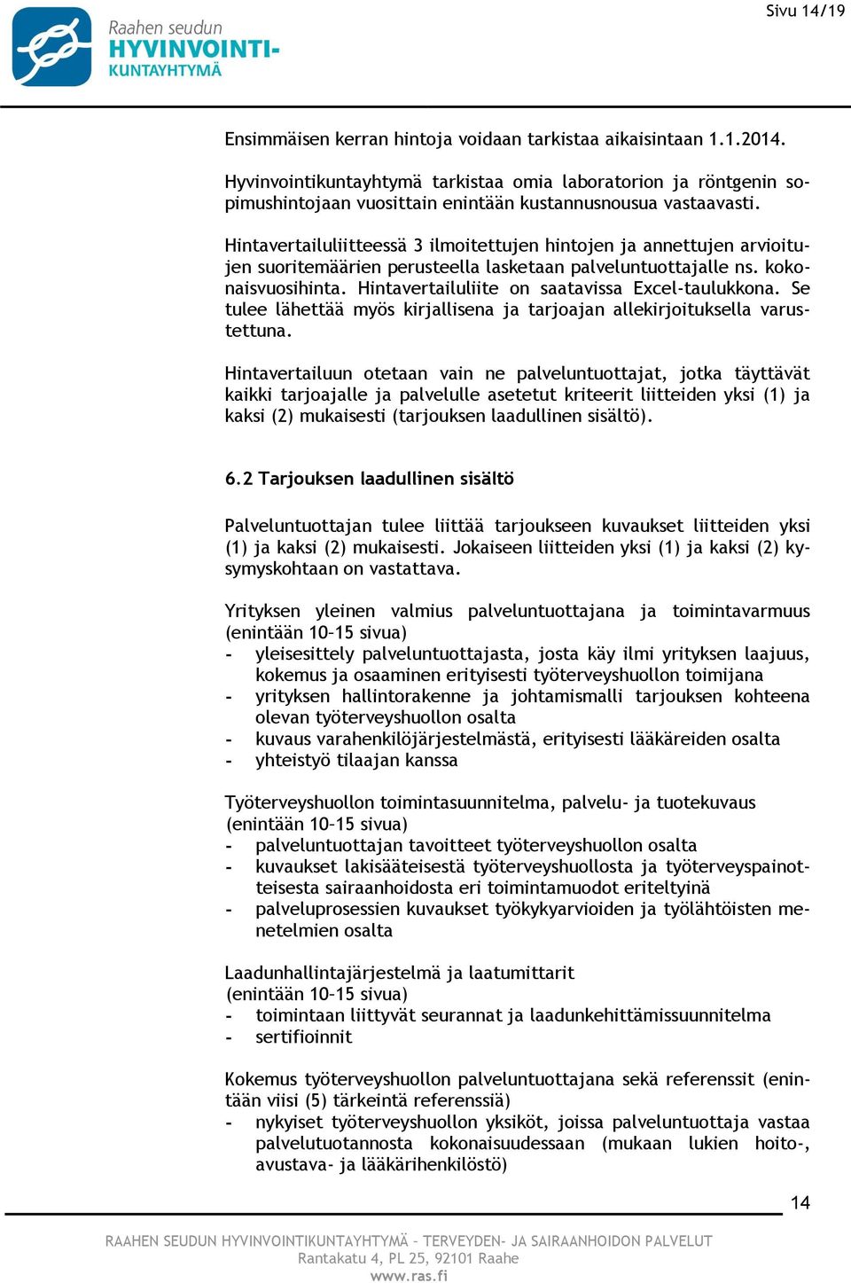 Hintavertailuliitteessä 3 ilmoitettujen hintojen ja annettujen arvioitujen suoritemäärien perusteella lasketaan palveluntuottajalle ns. kokonaisvuosihinta.