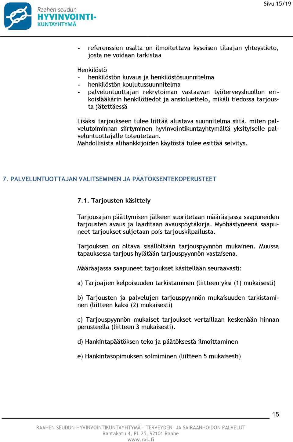 siitä, miten palvelutoiminnan siirtyminen hyvinvointikuntayhtymältä yksityiselle palveluntuottajalle toteutetaan. Mahdollisista alihankkijoiden käytöstä tulee esittää selvitys. 7.