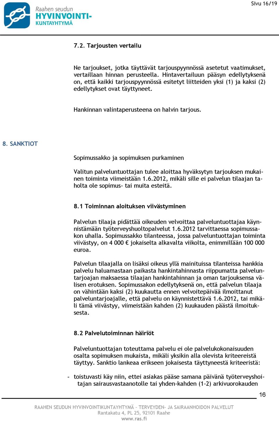 SANKTIOT Sopimussakko ja sopimuksen purkaminen Valitun palveluntuottajan tulee aloittaa hyväksytyn tarjouksen mukainen toiminta viimeistään 1.6.