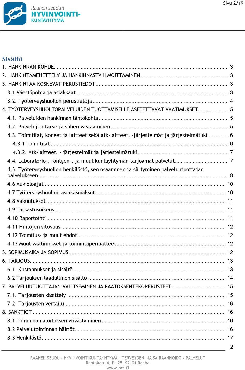Toimitilat, koneet ja laitteet sekä atk-laitteet, -järjestelmät ja järjestelmätuki... 6 4.3.1 Toimitilat... 6 4.3.2. Atk-laitteet, järjestelmät ja järjestelmätuki... 7 4.4. Laboratorio-, röntgen-, ja muut kuntayhtymän tarjoamat palvelut.