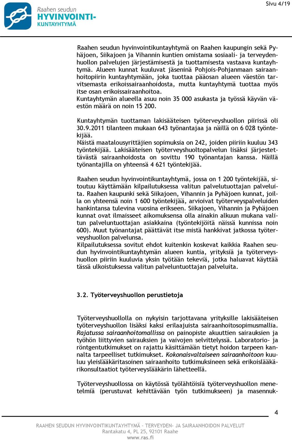 Alueen kunnat kuuluvat jäseninä Pohjois-Pohjanmaan sairaanhoitopiirin kuntayhtymään, joka tuottaa pääosan alueen väestön tarvitsemasta erikoissairaanhoidosta, mutta kuntayhtymä tuottaa myös itse osan