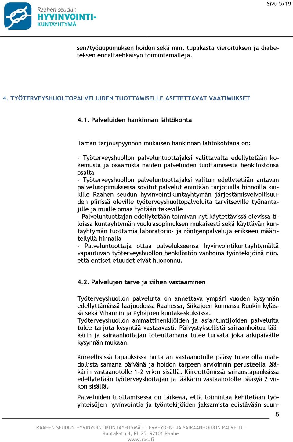 Palveluiden hankinnan lähtökohta Tämän tarjouspyynnön mukaisen hankinnan lähtökohtana on: Työterveyshuollon palveluntuottajaksi valittavalta edellytetään kokemusta ja osaamista näiden palveluiden