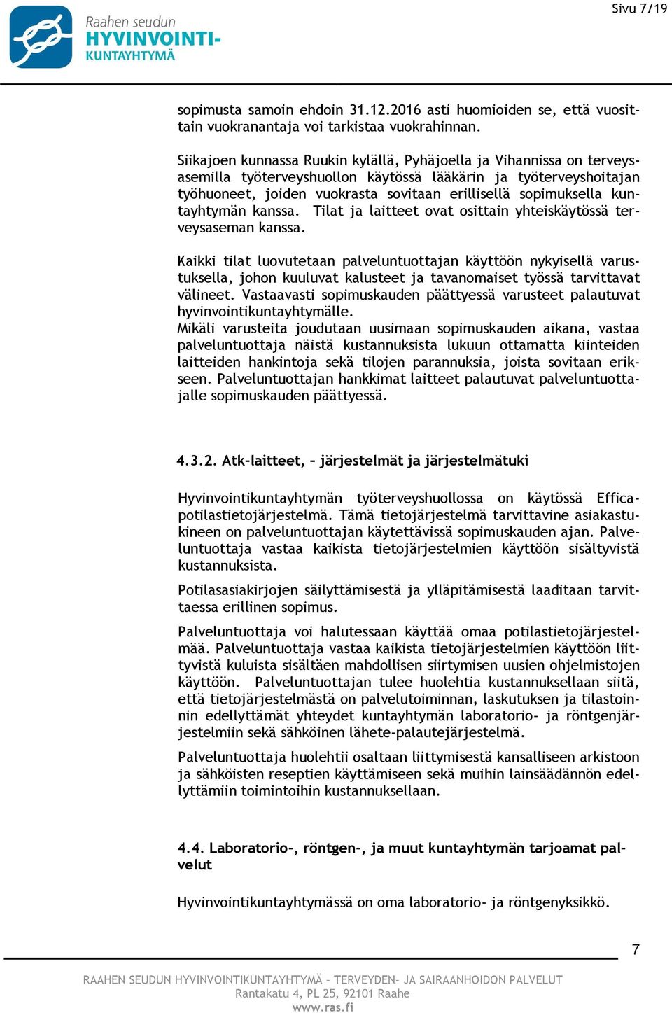 kuntayhtymän kanssa. Tilat ja laitteet ovat osittain yhteiskäytössä terveysaseman kanssa.