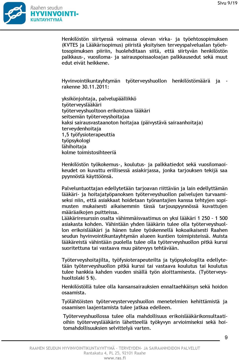 2011: yksikönjohtaja, palvelupäällikkö työterveyslääkäri työterveyshuoltoon erikoistuva lääkäri seitsemän työterveyshoitajaa kaksi sairausvastaanoton hoitajaa (päivystävä sairaanhoitaja)