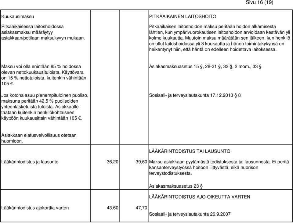 Muutoin maksu määrätään sen jälkeen, kun henkilö on ollut laitoshoidossa yli 3 kuukautta ja hänen toimintakykynsä on heikentynyt niin, että häntä on edelleen hoidettava laitoksessa.