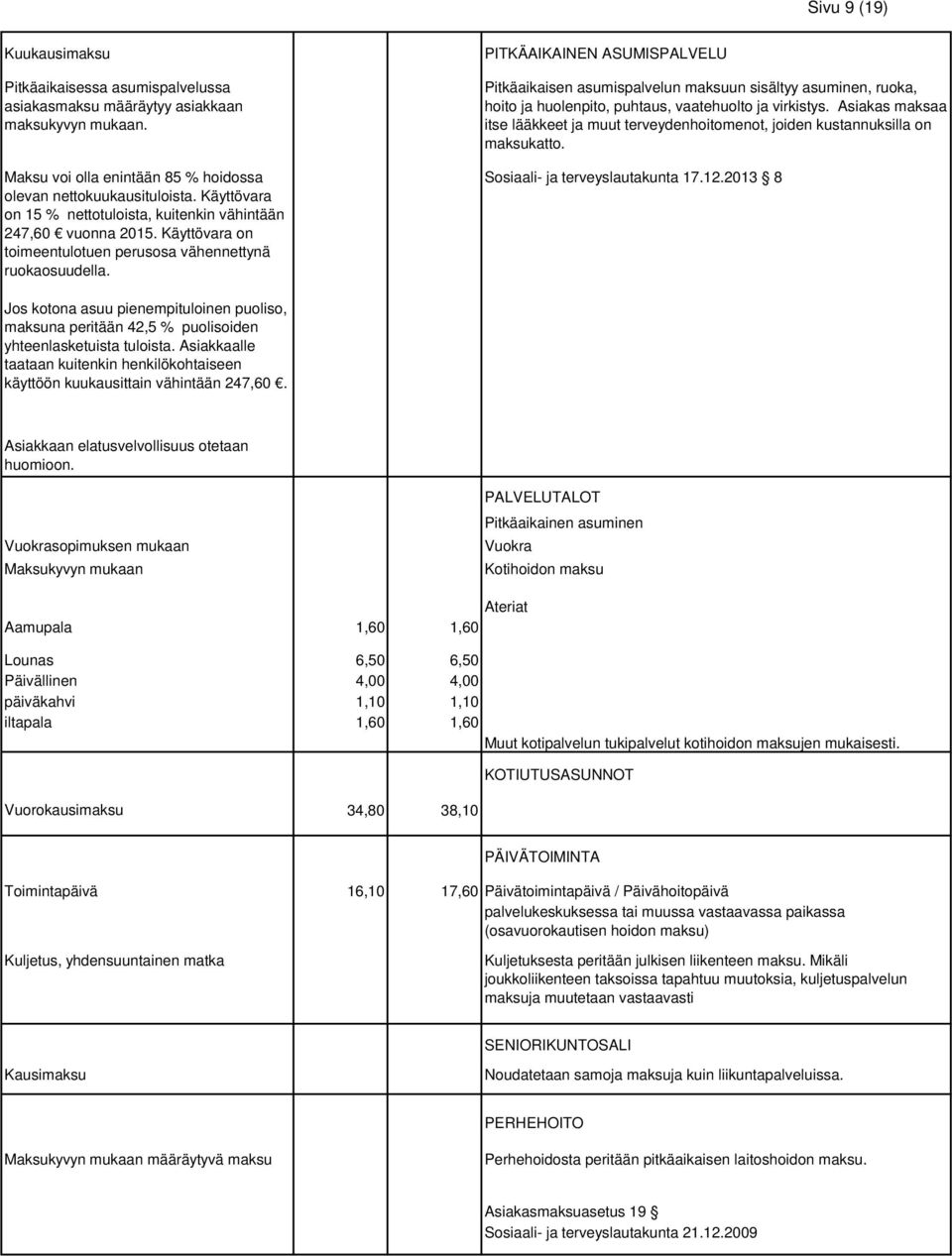 PITKÄAIKAINEN ASUMISPALVELU Pitkäaikaisen asumispalvelun maksuun sisältyy asuminen, ruoka, hoito ja huolenpito, puhtaus, vaatehuolto ja virkistys.