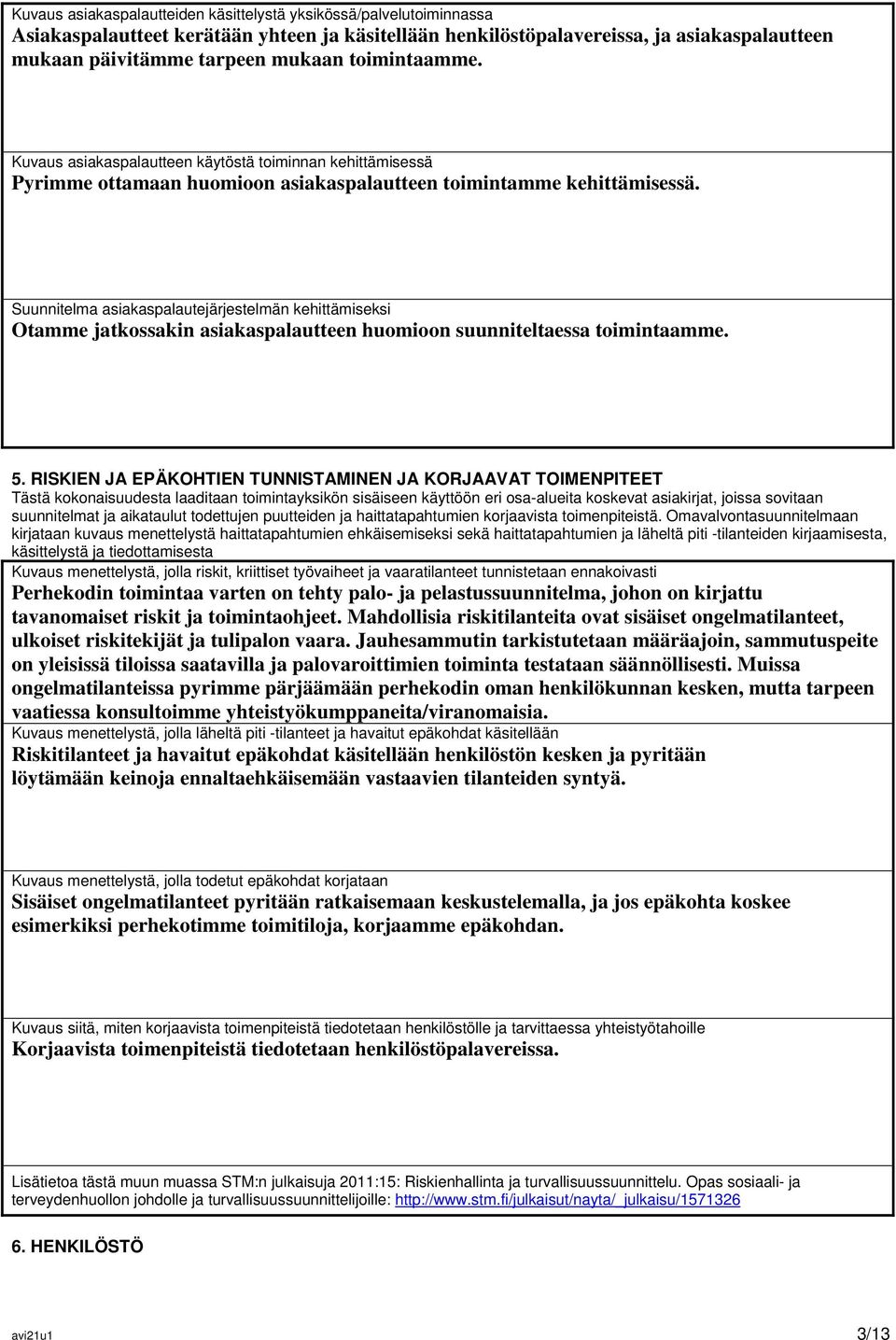 Suunnitelma asiakaspalautejärjestelmän kehittämiseksi Otamme jatkossakin asiakaspalautteen huomioon suunniteltaessa toimintaamme. 5.