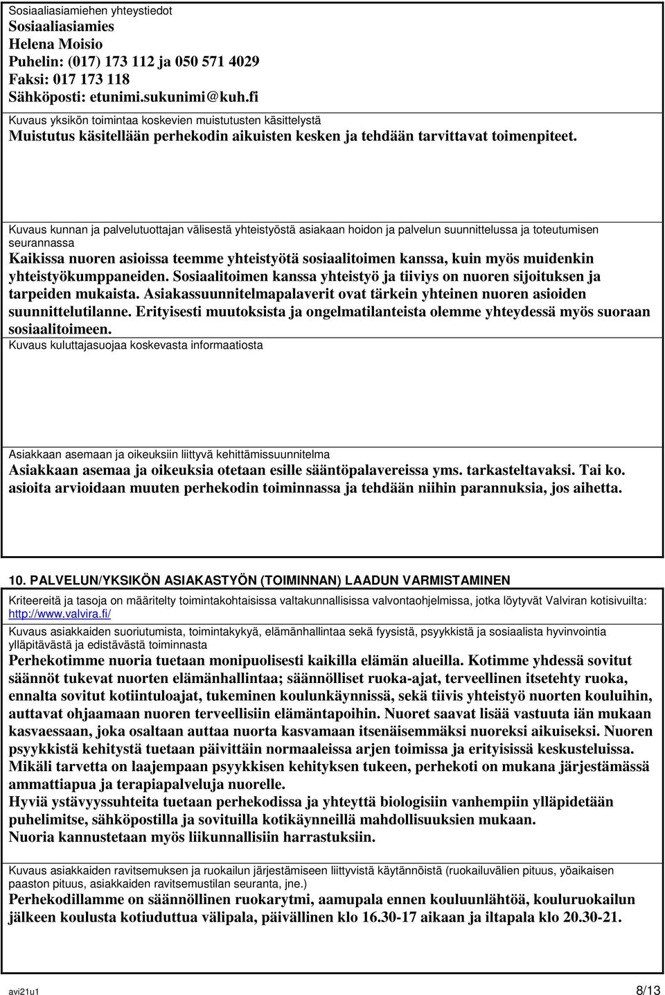 Kuvaus kunnan ja palvelutuottajan välisestä yhteistyöstä asiakaan hoidon ja palvelun suunnittelussa ja toteutumisen seurannassa Kaikissa nuoren asioissa teemme yhteistyötä sosiaalitoimen kanssa, kuin