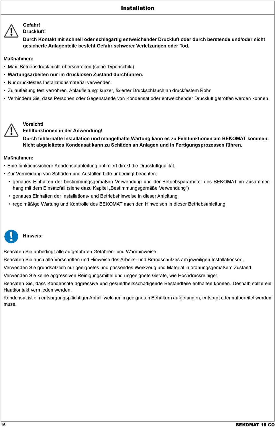 Betriebsdruck nicht überschreiten (siehe Typenschild). Wartungsarbeiten nur im drucklosen Zustand durchführen. Nur druckfestes Installationsmaterial verwenden. Zulaufleitung fest verrohren.