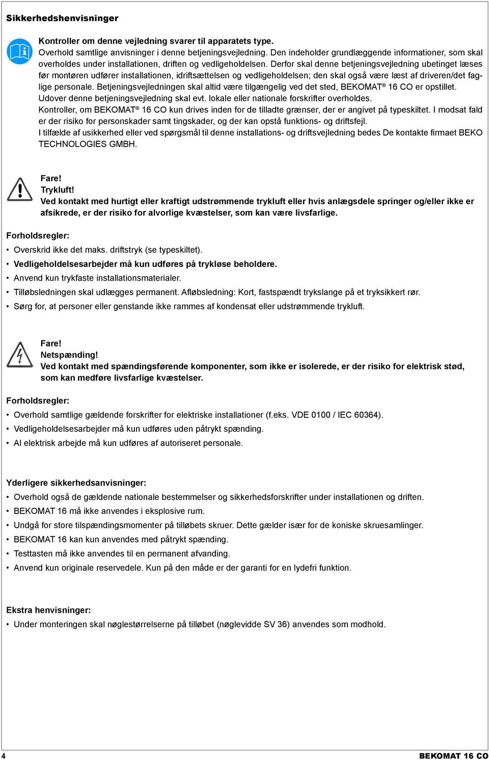 Derfor skal denne betjeningsvejledning ubetinget læses før montøren udfører installationen, idriftsættelsen og vedligeholdelsen; den skal også være læst af driveren/det faglige personale.