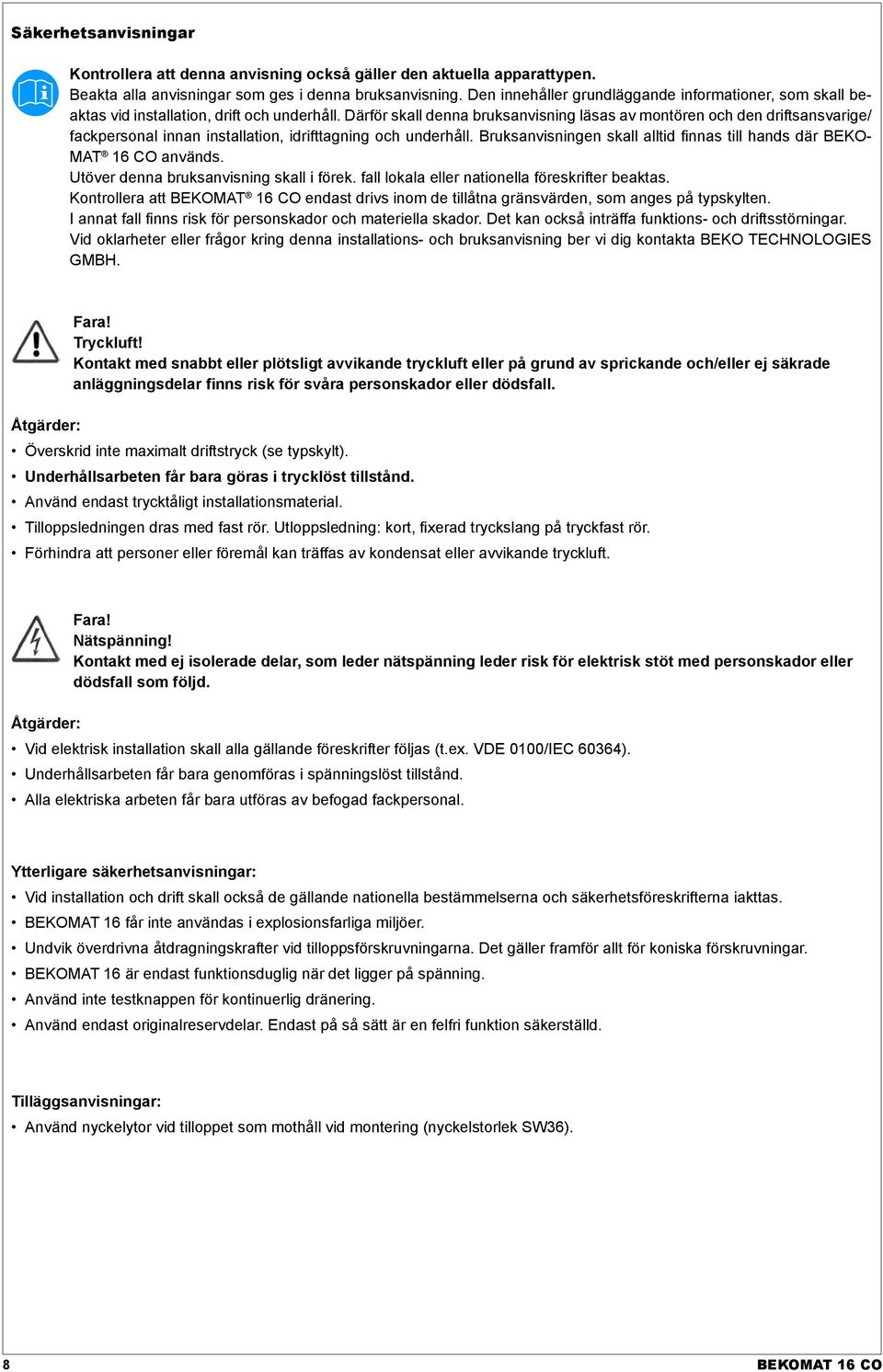 Därför skall denna bruksanvisning läsas av montören och den driftsansvarige/ fackpersonal innan installation, idrifttagning och underhåll.