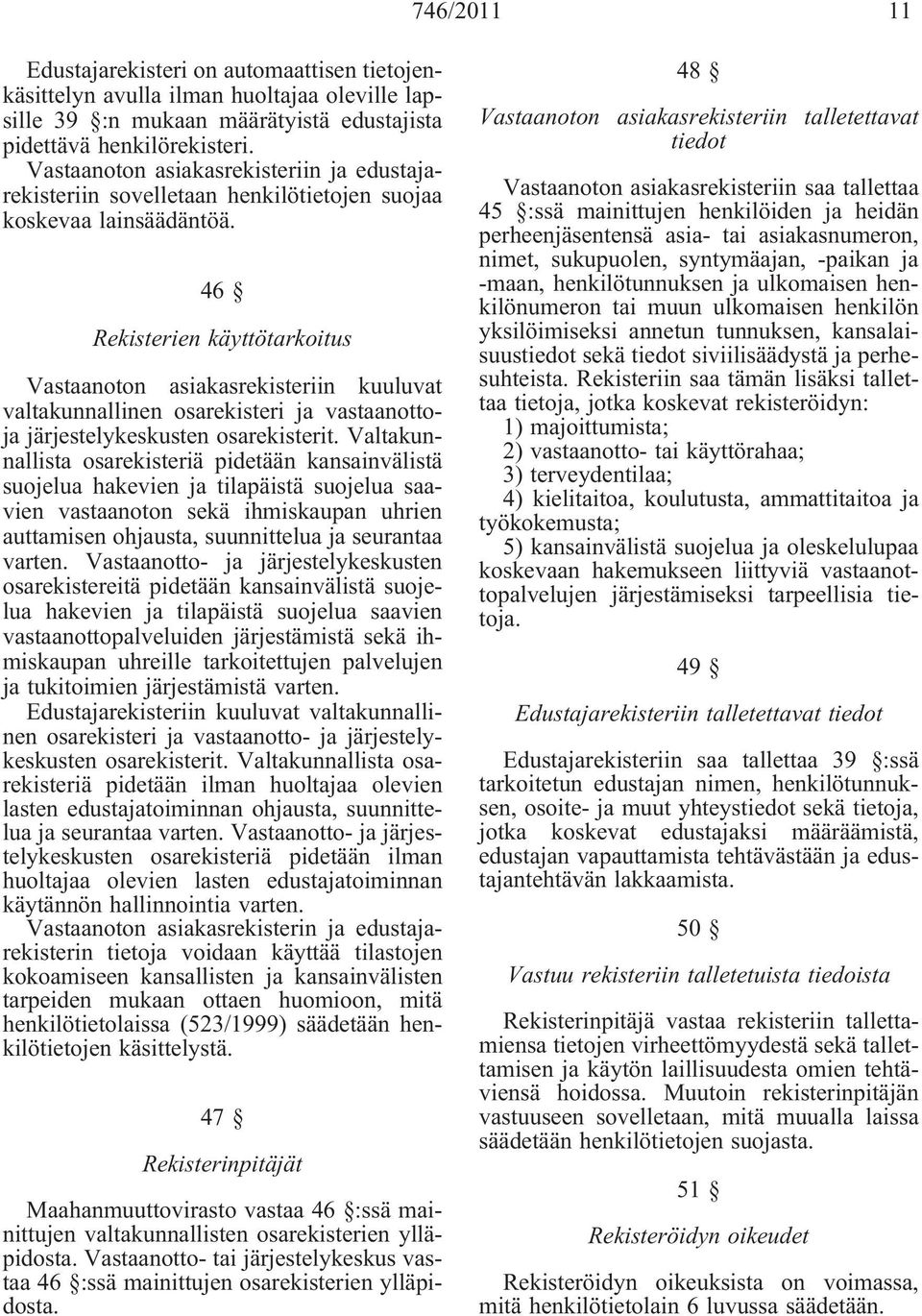 46 Rekisterien käyttötarkoitus Vastaanoton asiakasrekisteriin kuuluvat valtakunnallinen osarekisteri ja vastaanottoja järjestelykeskusten osarekisterit.