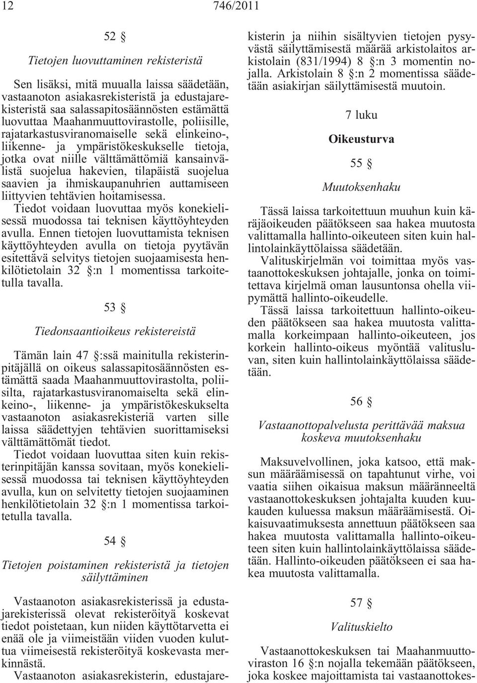 tilapäistä suojelua saavien ja ihmiskaupanuhrien auttamiseen liittyvien tehtävien hoitamisessa. Tiedot voidaan luovuttaa myös konekielisessä muodossa tai teknisen käyttöyhteyden avulla.