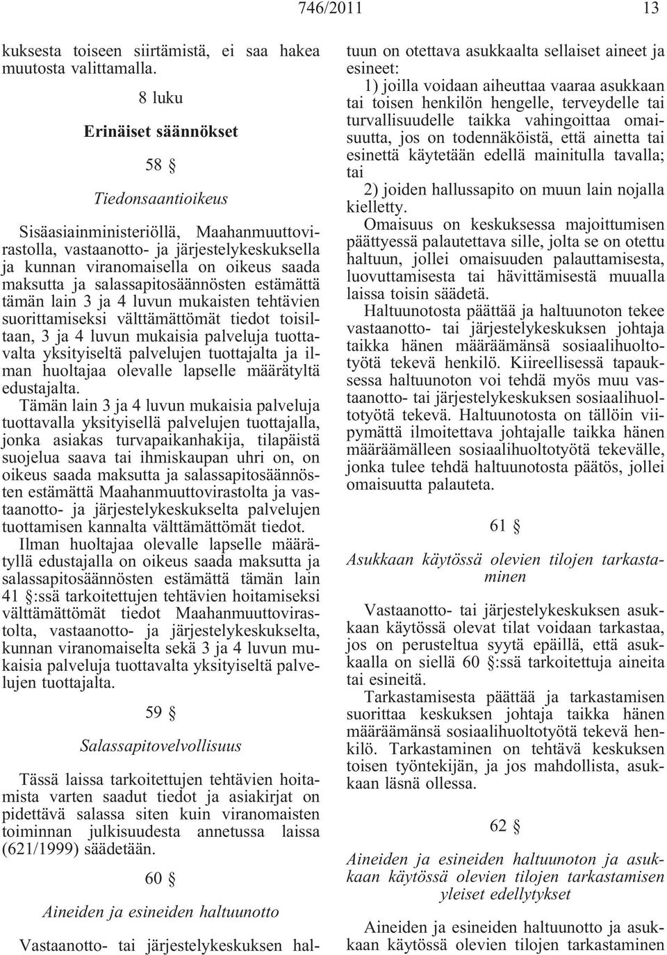 salassapitosäännösten estämättä tämän lain 3 ja 4 luvun mukaisten tehtävien suorittamiseksi välttämättömät tiedot toisiltaan, 3 ja 4 luvun mukaisia palveluja tuottavalta yksityiseltä palvelujen