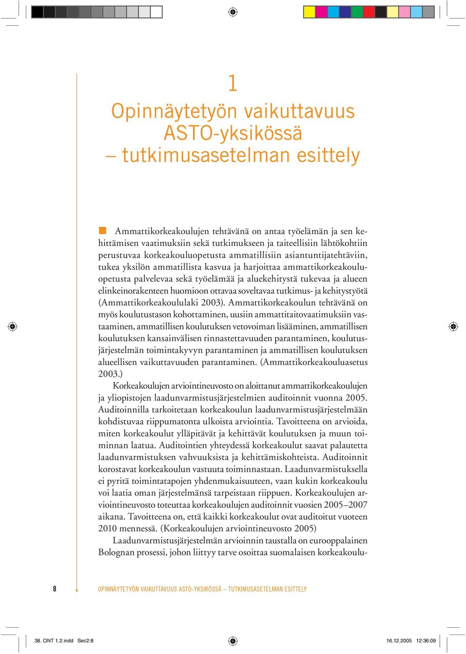 tukevaa ja alueen elinkeinorakenteen huomioon ottavaa soveltavaa tutkimus- ja kehitystyötä (Ammattikorkeakoululaki 2003).