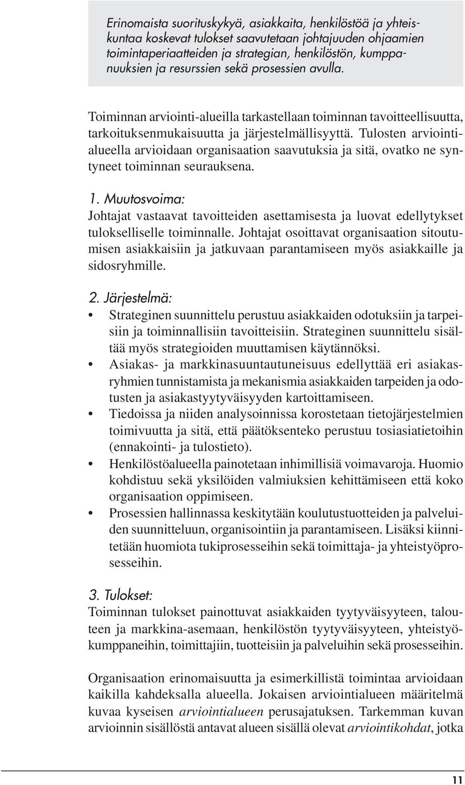 Tulosten arviointialueella arvioidaan organisaation saavutuksia ja sitä, ovatko ne syntyneet toiminnan seurauksena. 1.