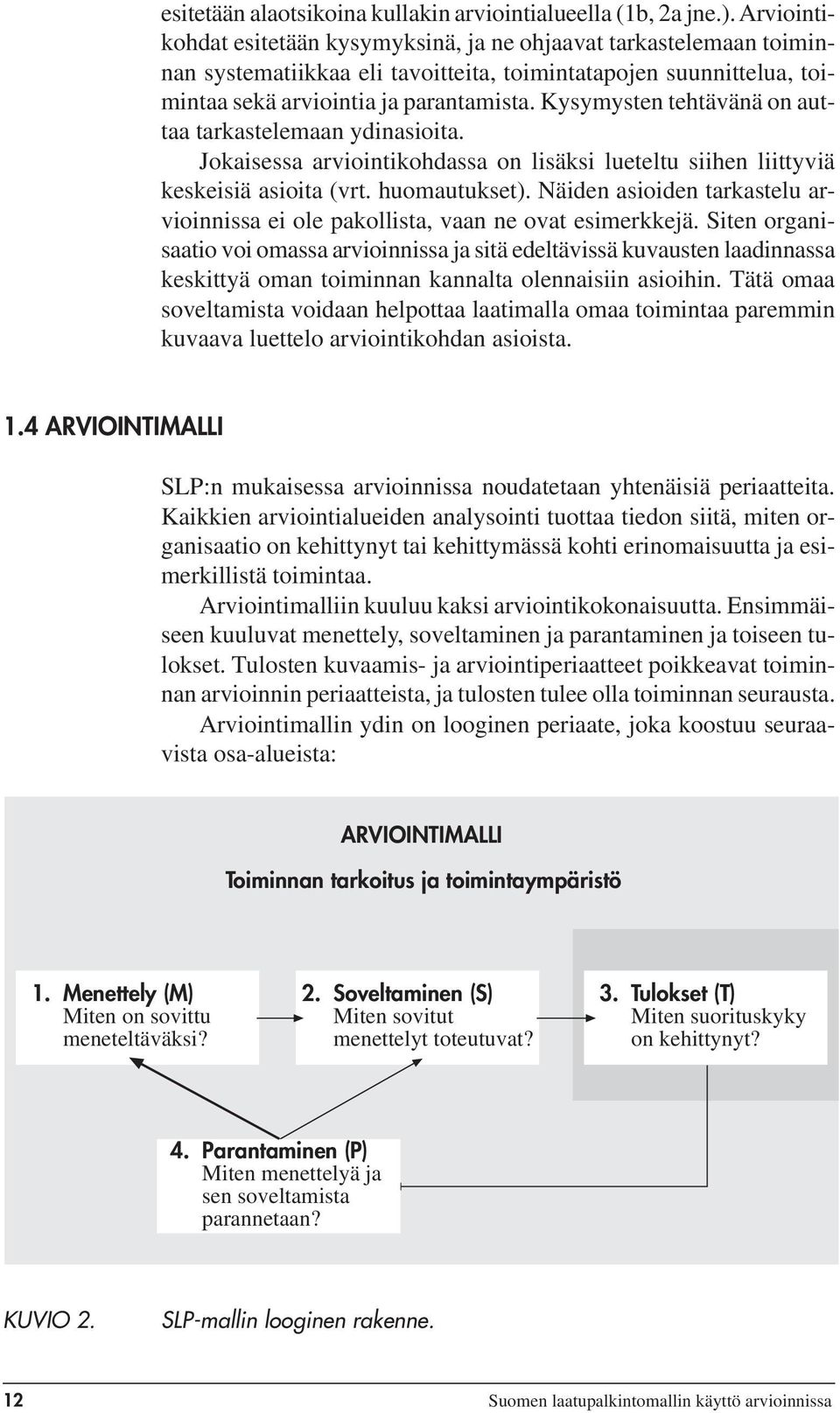 Kysymysten tehtävänä on auttaa tarkastelemaan ydinasioita. Jokaisessa arviointikohdassa on lisäksi lueteltu siihen liittyviä keskeisiä asioita (vrt. huomautukset).