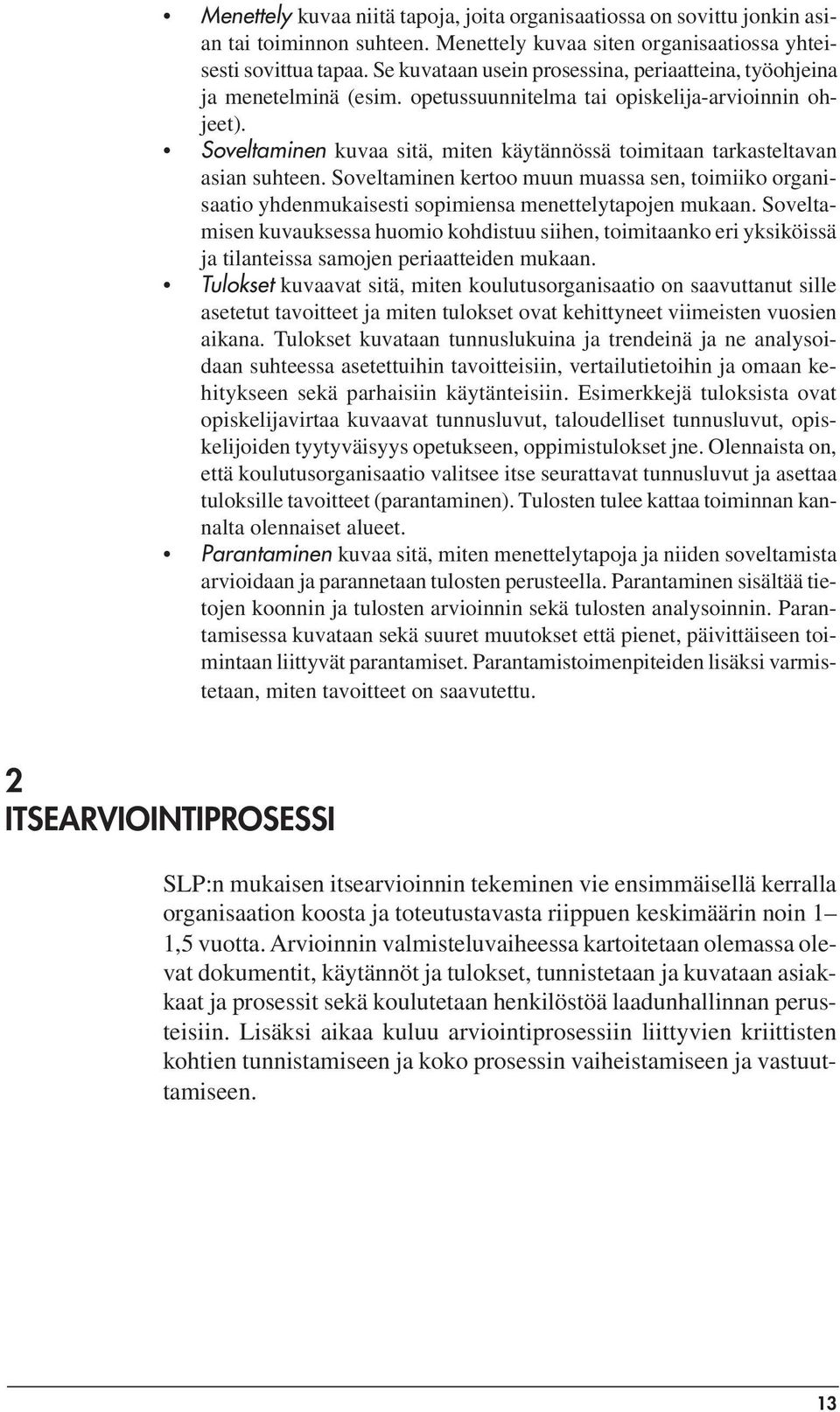 Soveltaminen kuvaa sitä, miten käytännössä toimitaan tarkasteltavan asian suhteen. Soveltaminen kertoo muun muassa sen, toimiiko organisaatio yhdenmukaisesti sopimiensa menettelytapojen mukaan.