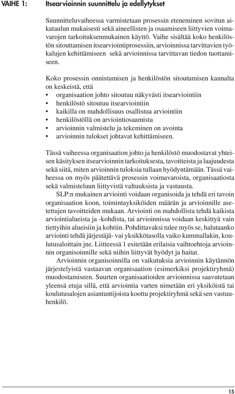 Vaihe sisältää koko henkilöstön sitouttamisen itsearviointiprosessiin, arvioinnissa tarvittavien työkalujen kehittämiseen sekä arvioinnissa tarvittavan tiedon tuottamiseen.