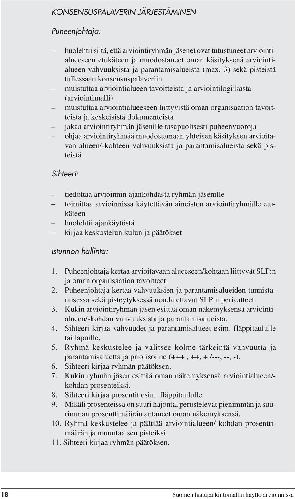 3) sekä pisteistä tullessaan konsensuspalaveriin muistuttaa arviointialueen tavoitteista ja arviointilogiikasta (arviointimalli) muistuttaa arviointialueeseen liittyvistä oman organisaation