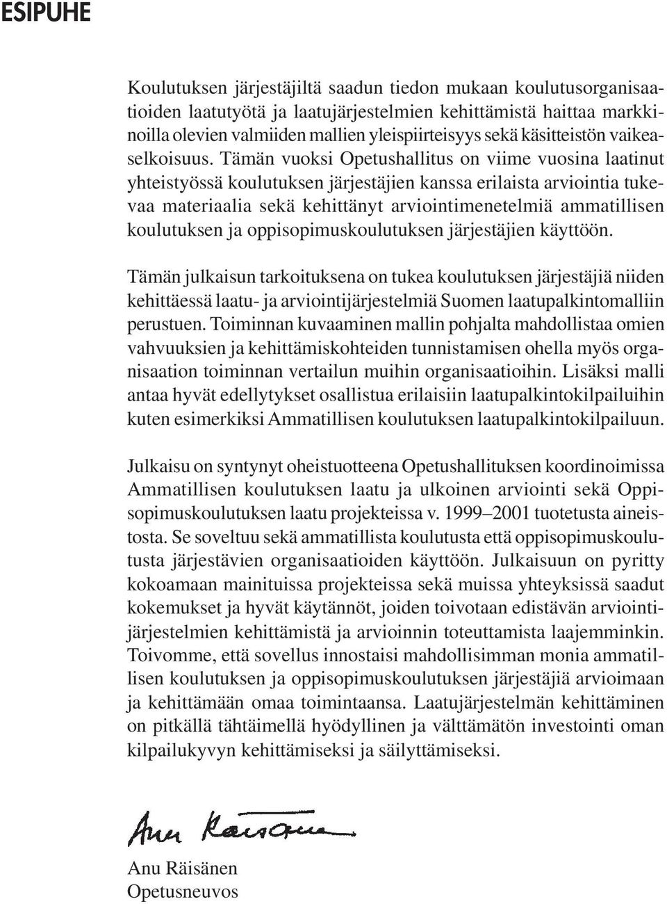 Tämän vuoksi Opetushallitus on viime vuosina laatinut yhteistyössä koulutuksen järjestäjien kanssa erilaista arviointia tukevaa materiaalia sekä kehittänyt arviointimenetelmiä ammatillisen