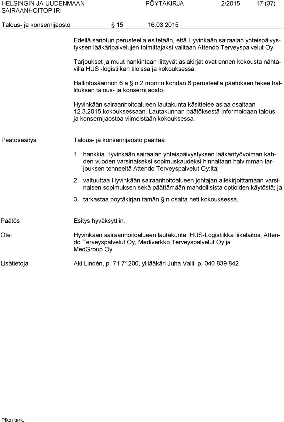 Tarjoukset ja muut hankintaan liittyvät asiakirjat ovat ennen kokousta nähtävillä HUS -logistiikan tiloissa ja kokouksessa.