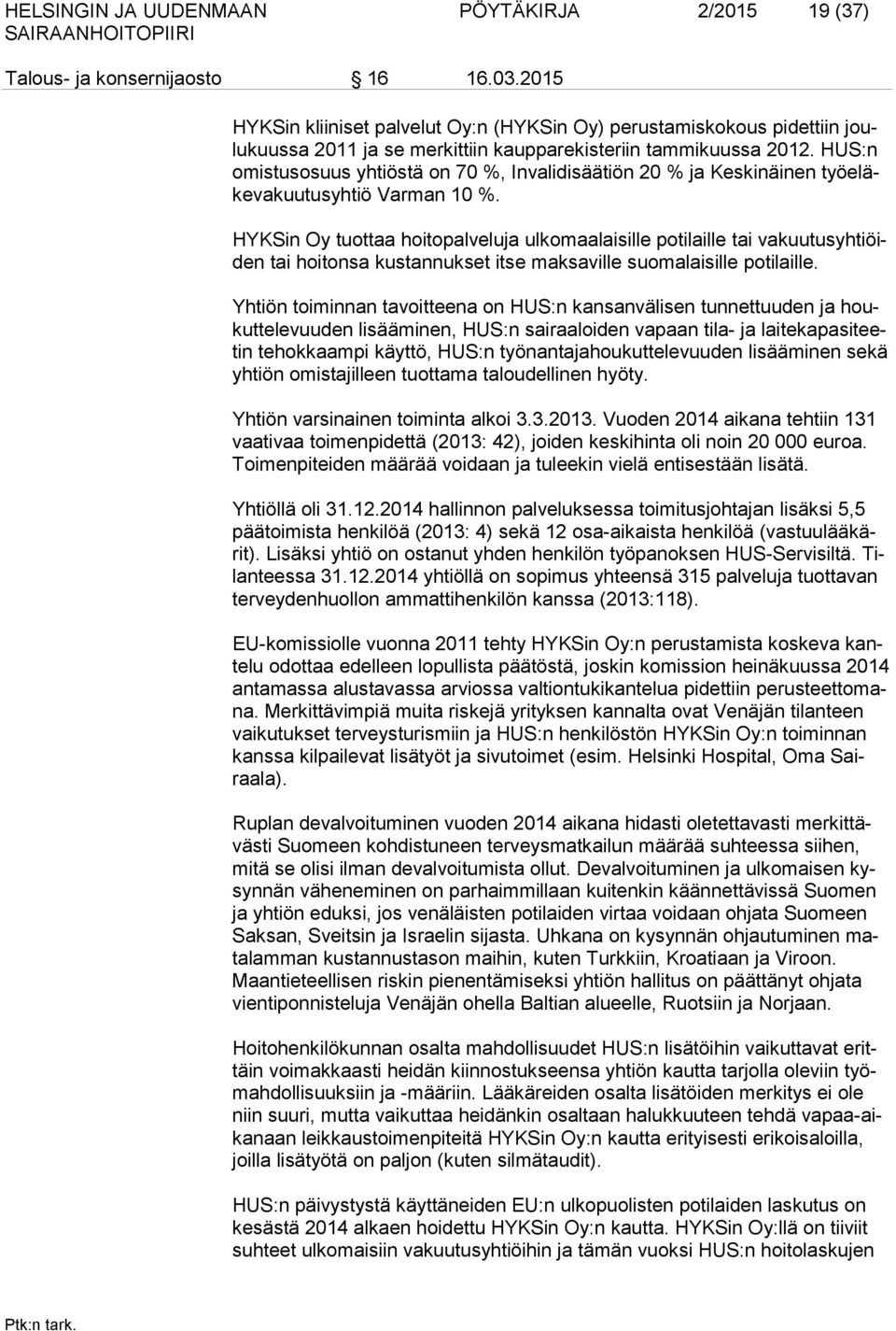 HUS:n omistusosuus yhtiöstä on 70 %, Invalidisäätiön 20 % ja Keskinäinen työeläkevakuutusyhtiö Varman 10 %.