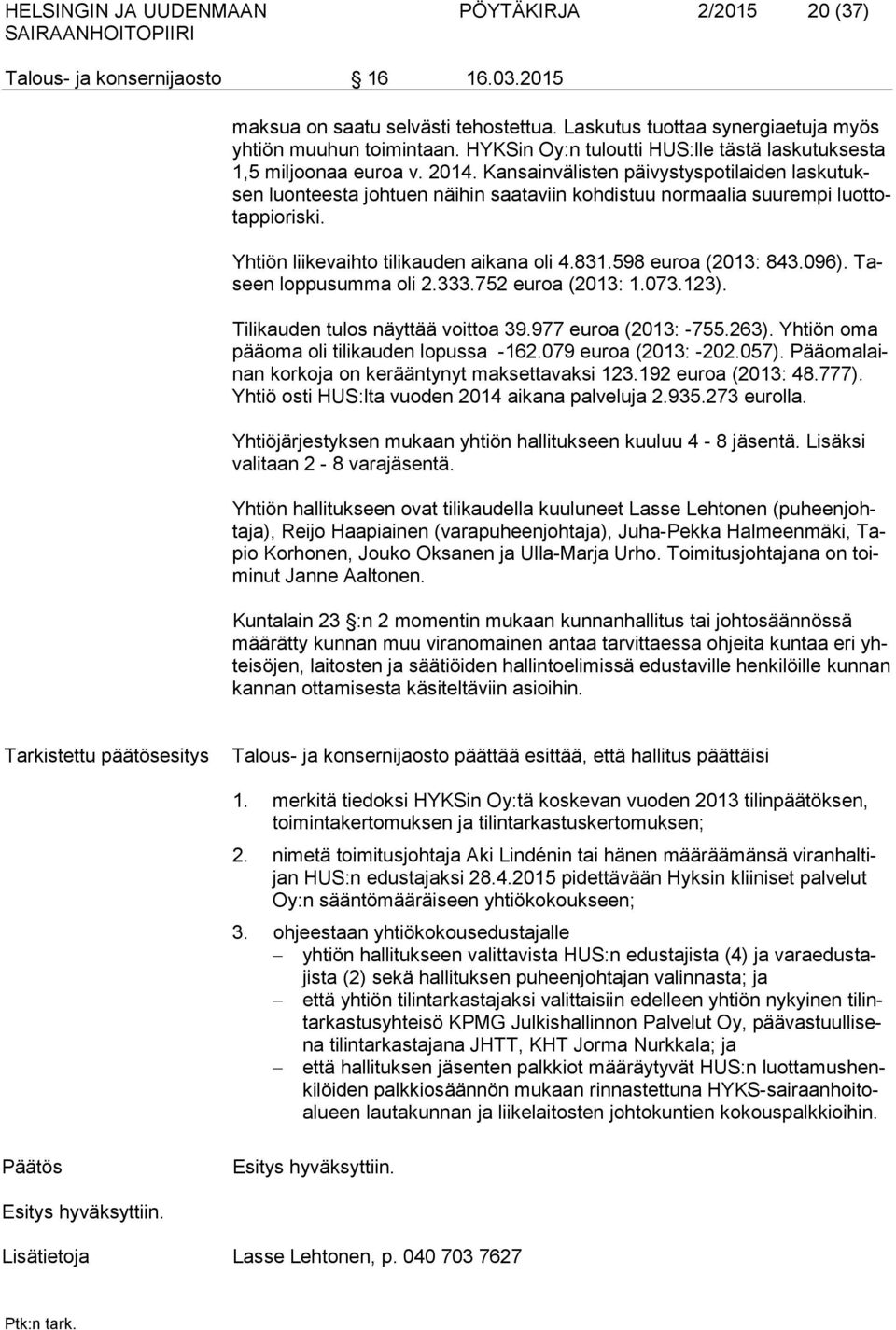 Kansainvälisten päivystyspotilaiden laskutuksen luonteesta johtuen näihin saataviin kohdistuu normaalia suurempi luottotappioriski. Yhtiön liikevaihto tilikauden aikana oli 4.831.598 euroa (2013: 843.