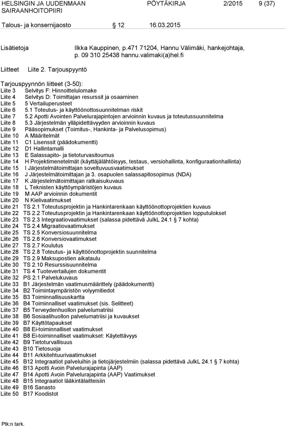 1 Toteutus- ja käyttöönottosuunnitelman riskit Liite 7 5.2 Apotti Avointen Palvelurajapintojen arvioinnin kuvaus ja toteutussuunnitelma Liite 8 5.