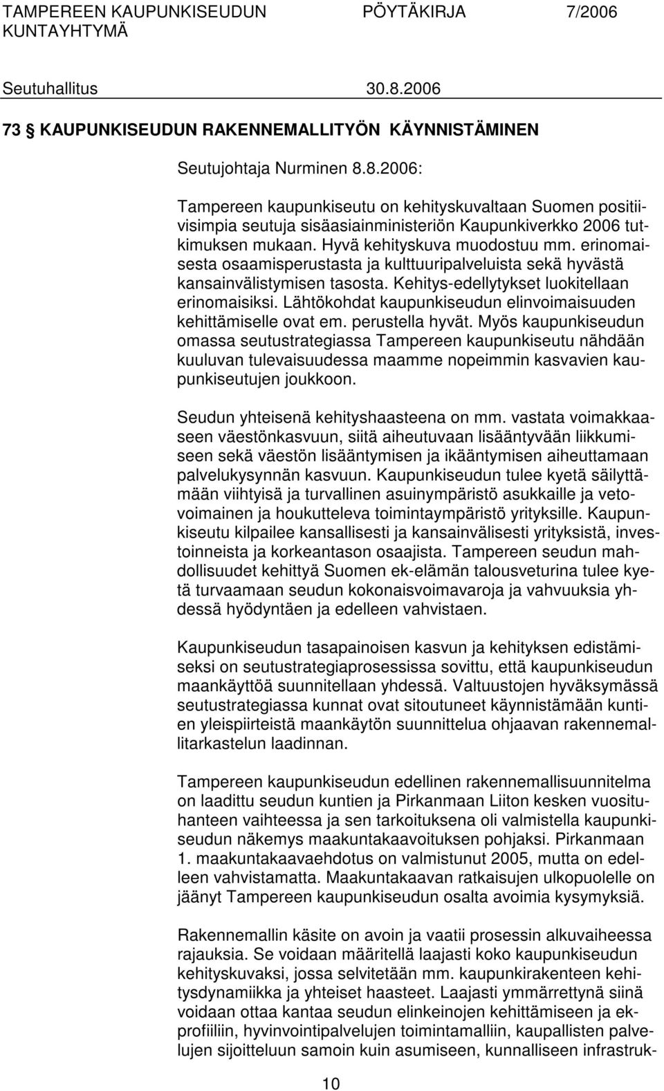 erinomaisesta osaamisperustasta ja kulttuuripalveluista sekä hyvästä kansainvälistymisen tasosta. Kehitys-edellytykset luokitellaan erinomaisiksi.