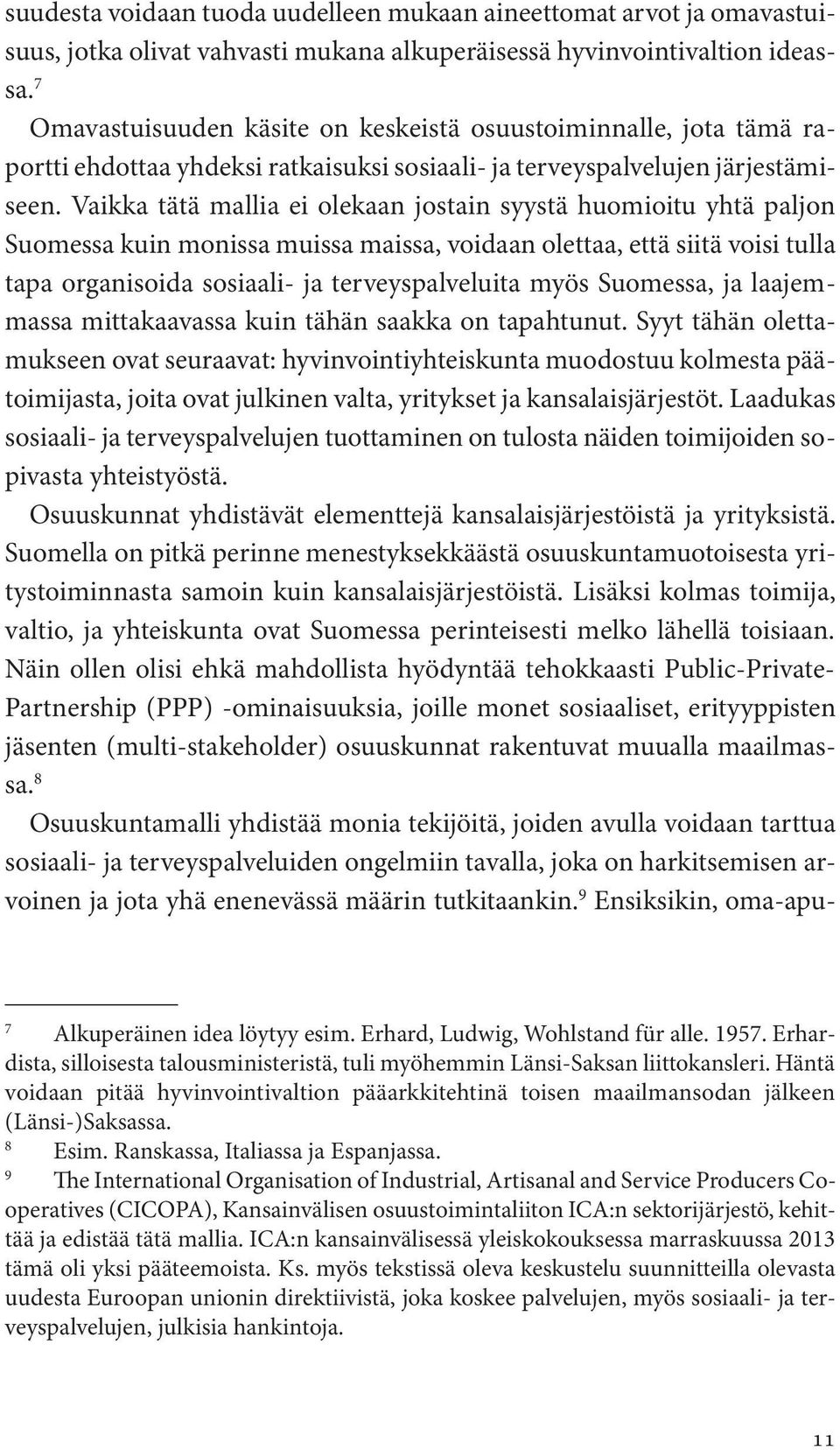 Vaikka tätä mallia ei olekaan jostain syystä huomioitu yhtä paljon Suomessa kuin monissa muissa maissa, voidaan olettaa, että siitä voisi tulla tapa organisoida sosiaali- ja terveyspalveluita myös