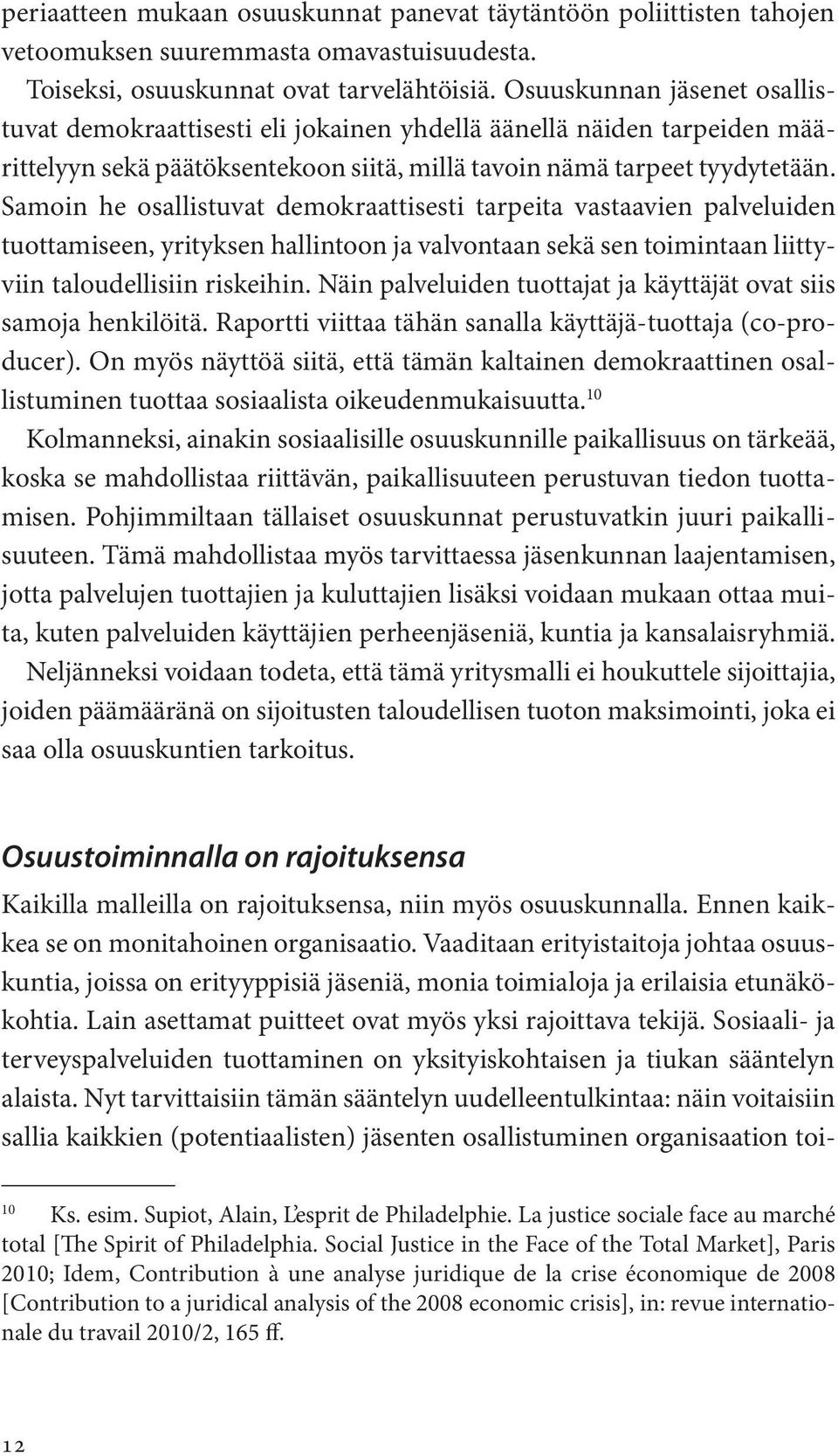 Samoin he osallistuvat demokraattisesti tarpeita vastaavien palveluiden tuottamiseen, yrityksen hallintoon ja valvontaan sekä sen toimintaan liittyviin taloudellisiin riskeihin.