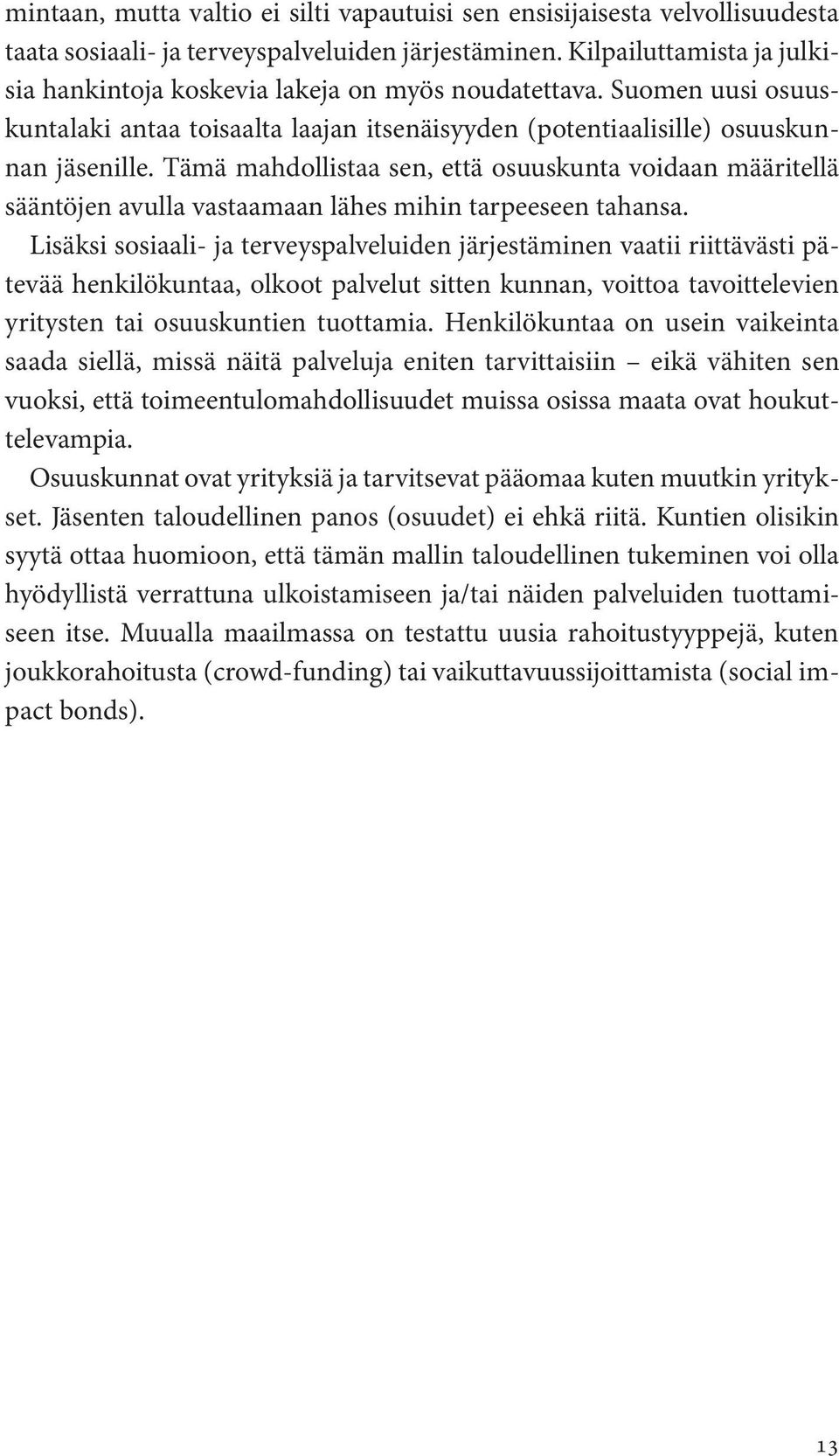 Tämä mahdollistaa sen, että osuuskunta voidaan määritellä sääntöjen avulla vastaamaan lähes mihin tarpeeseen tahansa.