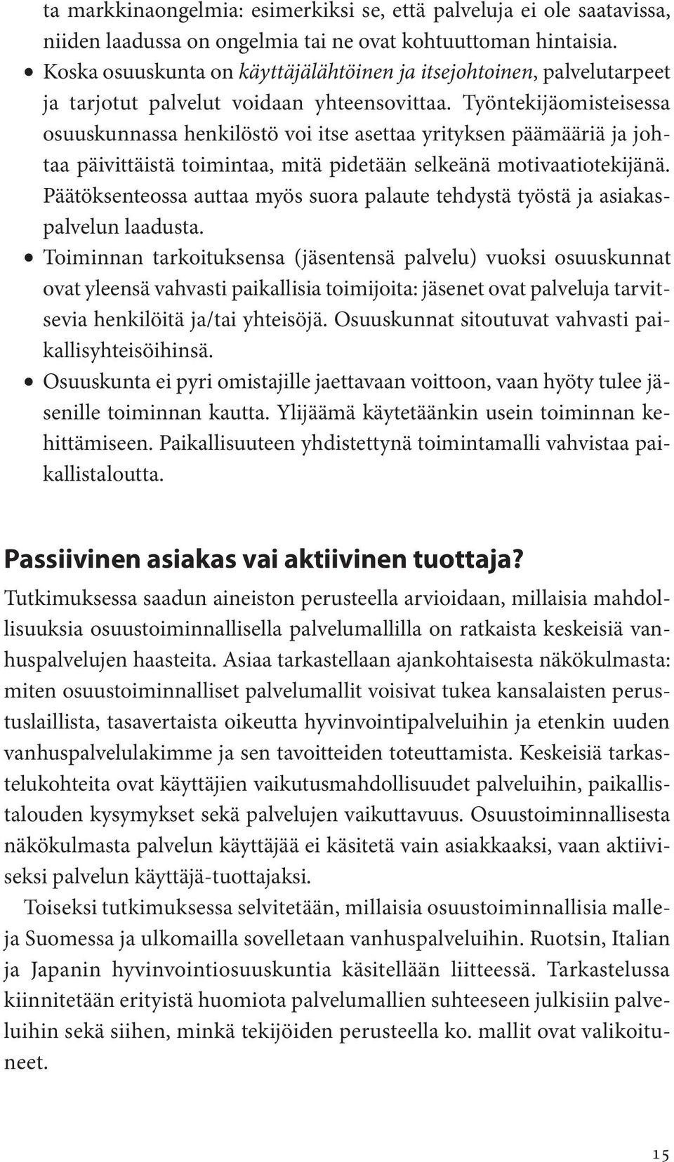 Työntekijäomisteisessa osuuskunnassa henkilöstö voi itse asettaa yrityksen päämääriä ja johtaa päivittäistä toimintaa, mitä pidetään selkeänä motivaatiotekijänä.