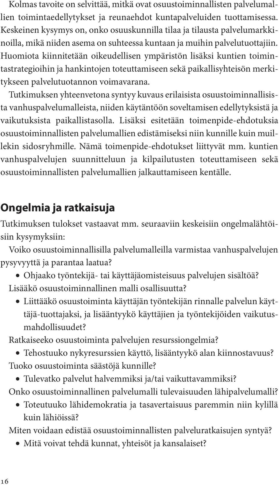 Huomiota kiinnitetään oikeudellisen ympäristön lisäksi kuntien toimintastrategioihin ja hankintojen toteuttamiseen sekä paikallisyhteisön merkitykseen palvelutuotannon voimavarana.