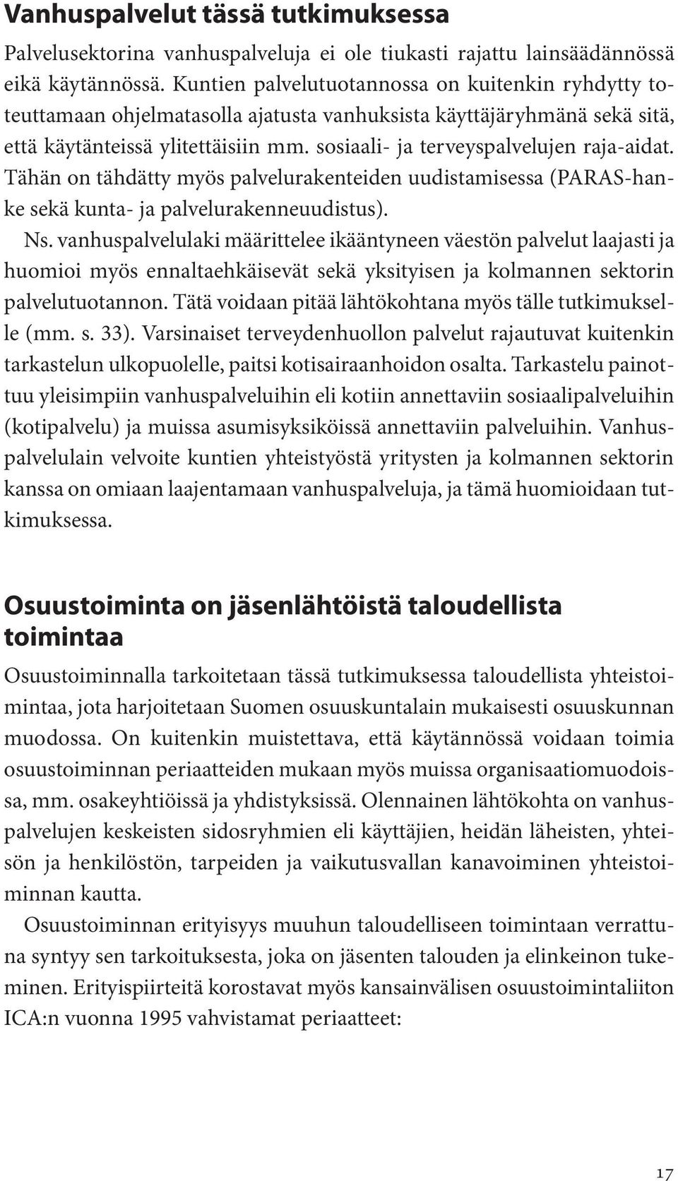 sosiaali- ja terveyspalvelujen raja-aidat. Tähän on tähdätty myös palvelurakenteiden uudistamisessa (PARAS-hanke sekä kunta- ja palvelurakenneuudistus). Ns.