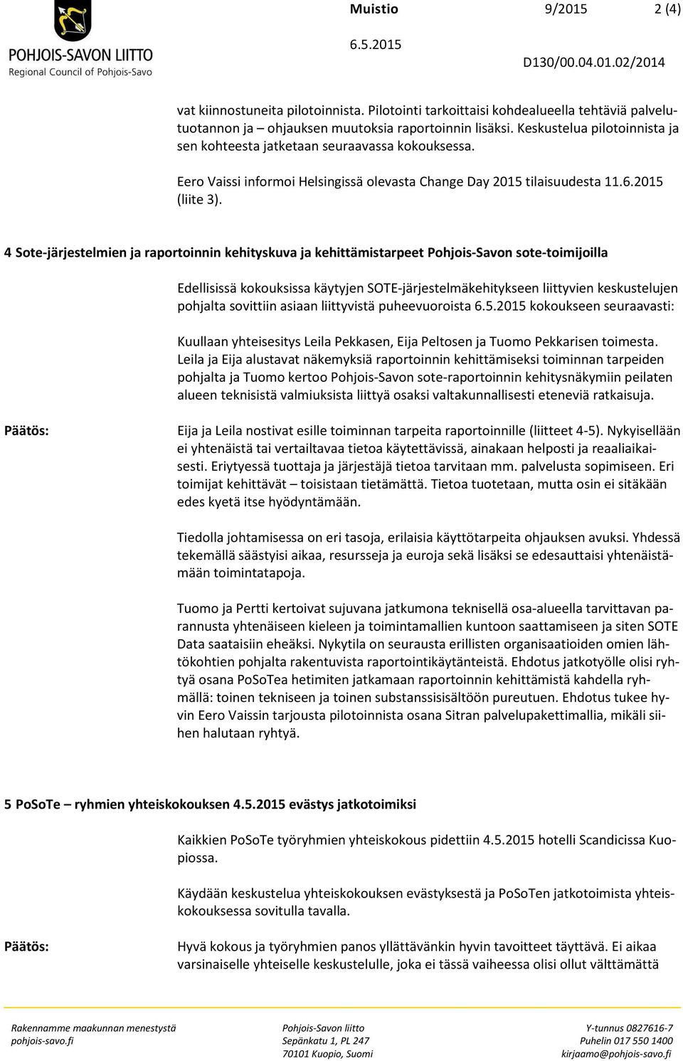 4 Sote-järjestelmien ja raportoinnin kehityskuva ja kehittämistarpeet Pohjois-Savon sote-toimijoilla Edellisissä kokouksissa käytyjen SOTE-järjestelmäkehitykseen liittyvien keskustelujen pohjalta