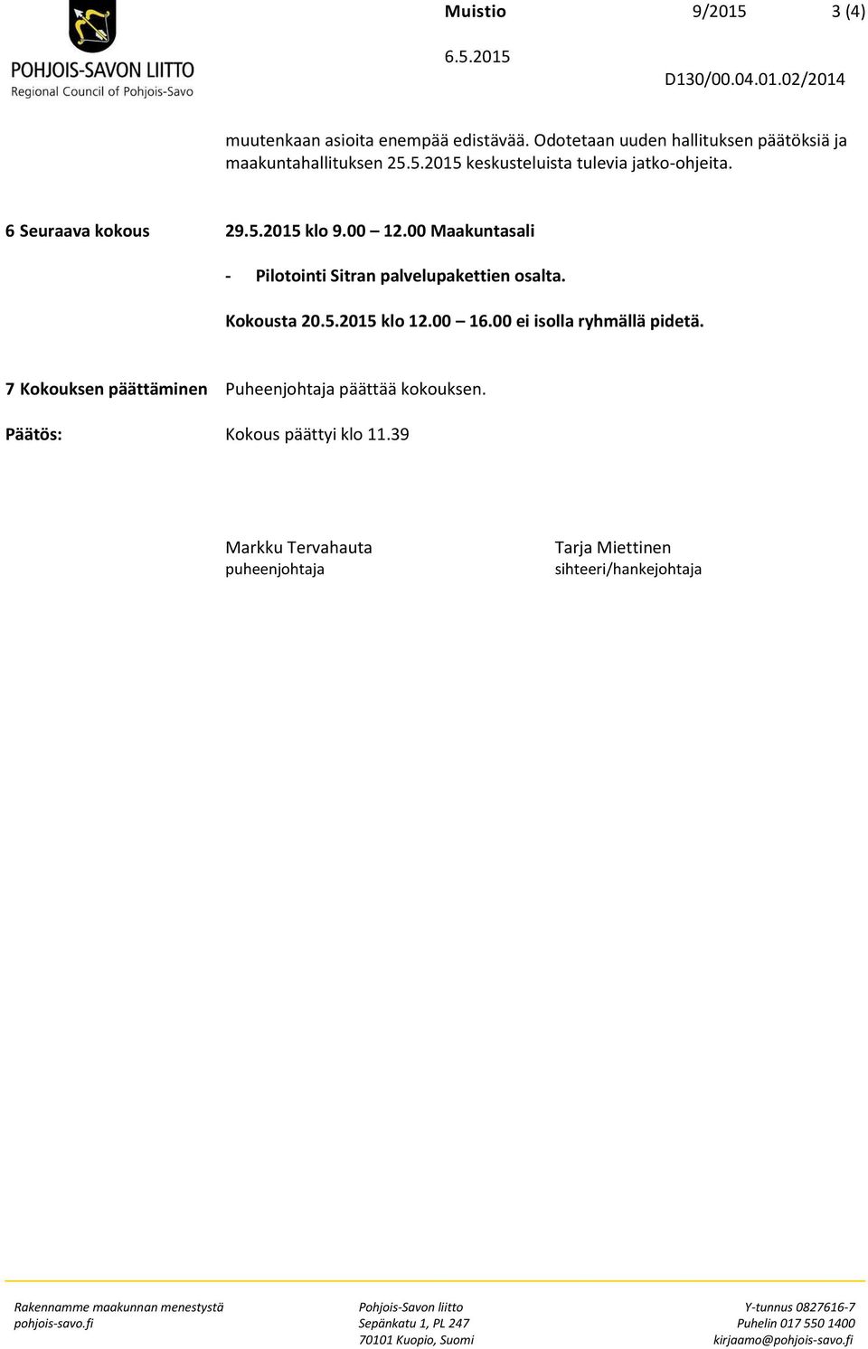 7 Kokouksen päättäminen Puheenjohtaja päättää kokouksen. Päätös: Kokous päättyi klo 11.