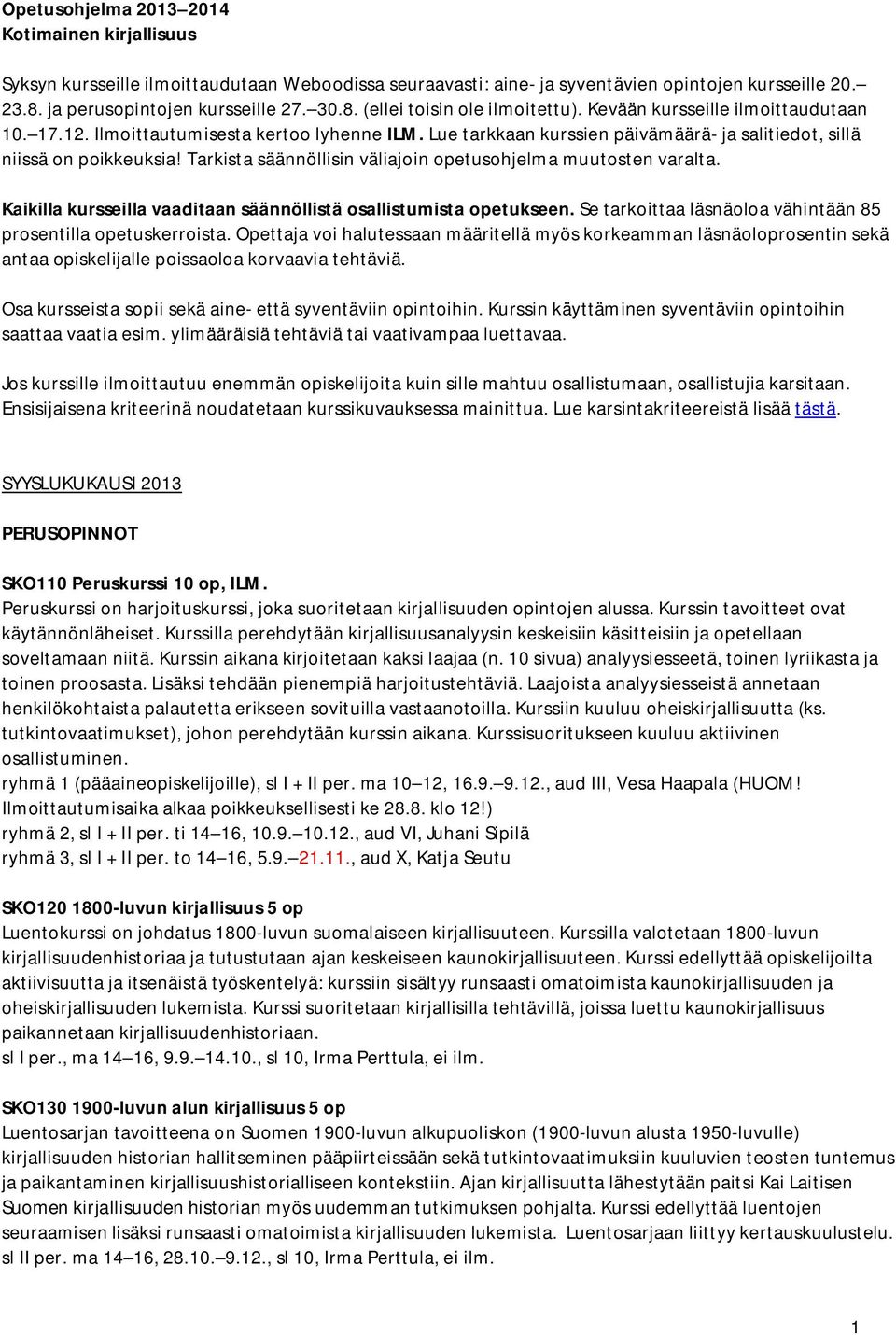 Tarkista säännöllisin väliajoin opetusohjelma muutosten varalta. Kaikilla kursseilla vaaditaan säännöllistä osallistumista opetukseen. Se tarkoittaa läsnäoloa vähintään 85 prosentilla opetuskerroista.