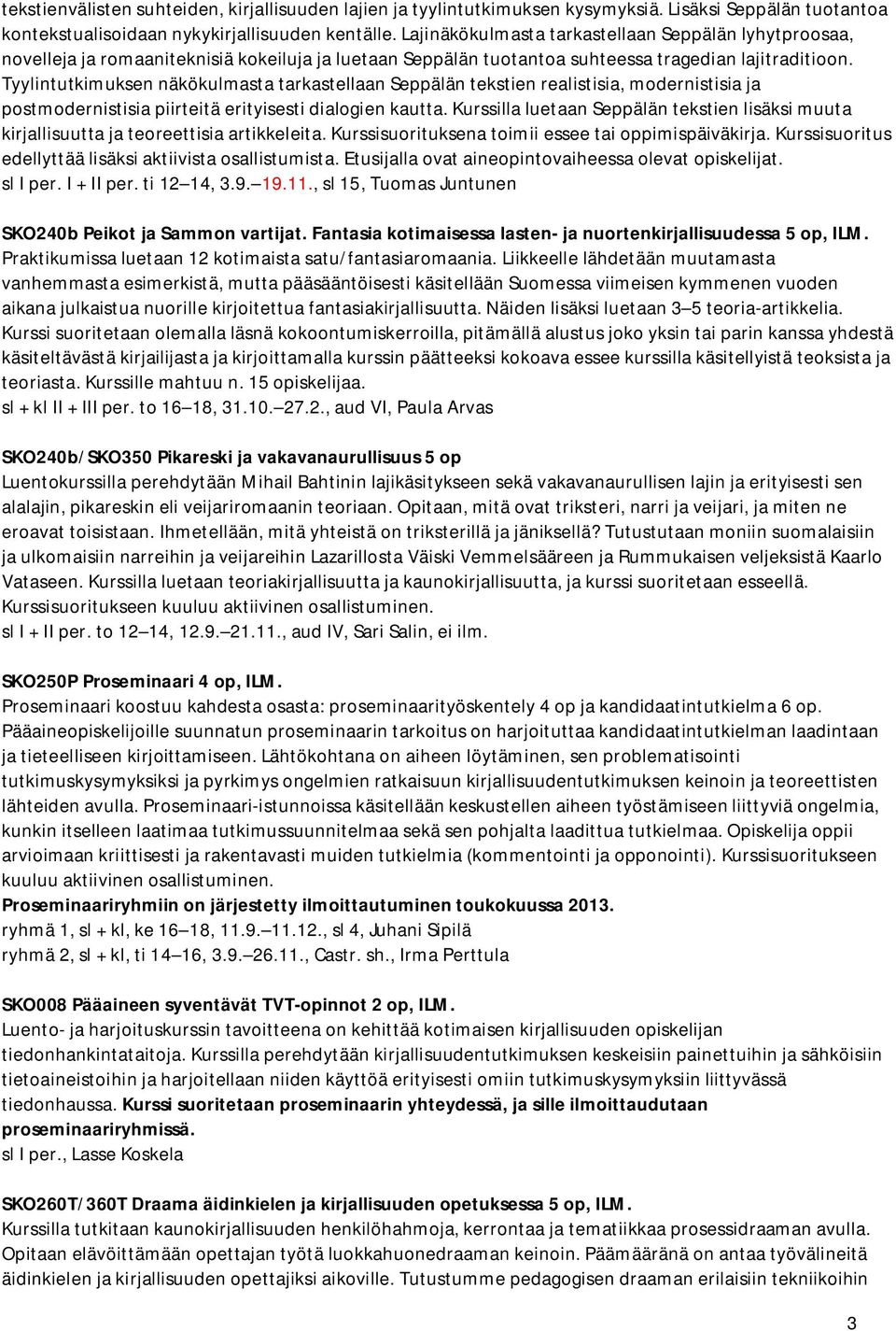 Tyylintutkimuksen näkökulmasta tarkastellaan Seppälän tekstien realistisia, modernistisia ja postmodernistisia piirteitä erityisesti dialogien kautta.