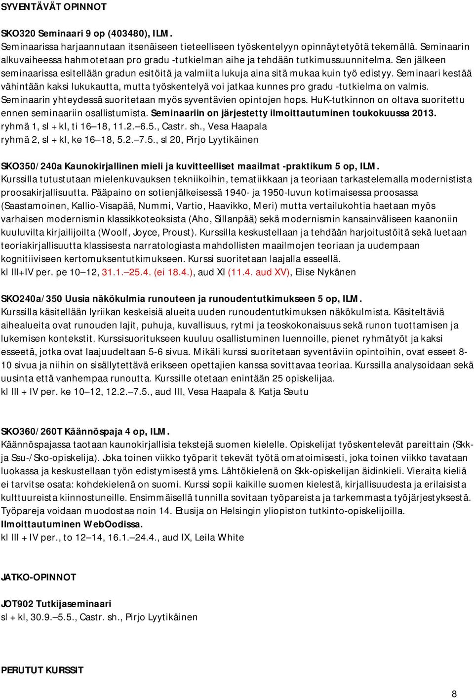 Seminaari kestää vähintään kaksi lukukautta, mutta työskentelyä voi jatkaa kunnes pro gradu -tutkielma on valmis. Seminaarin yhteydessä suoritetaan myös syventävien opintojen hops.