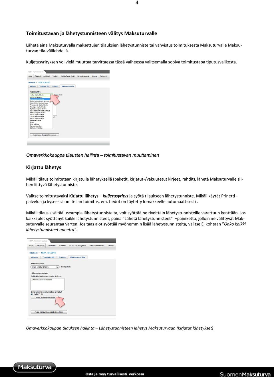 Omaverkkokauppa tilausten hallinta toimitustavan muuttaminen Kirjattu lähetys Mikäli tilaus toimitetaan kirjatulla lähetyksellä (paketit, kirjatut-/vakuutetut kirjeet, rahdit), lähetä Maksuturvalle