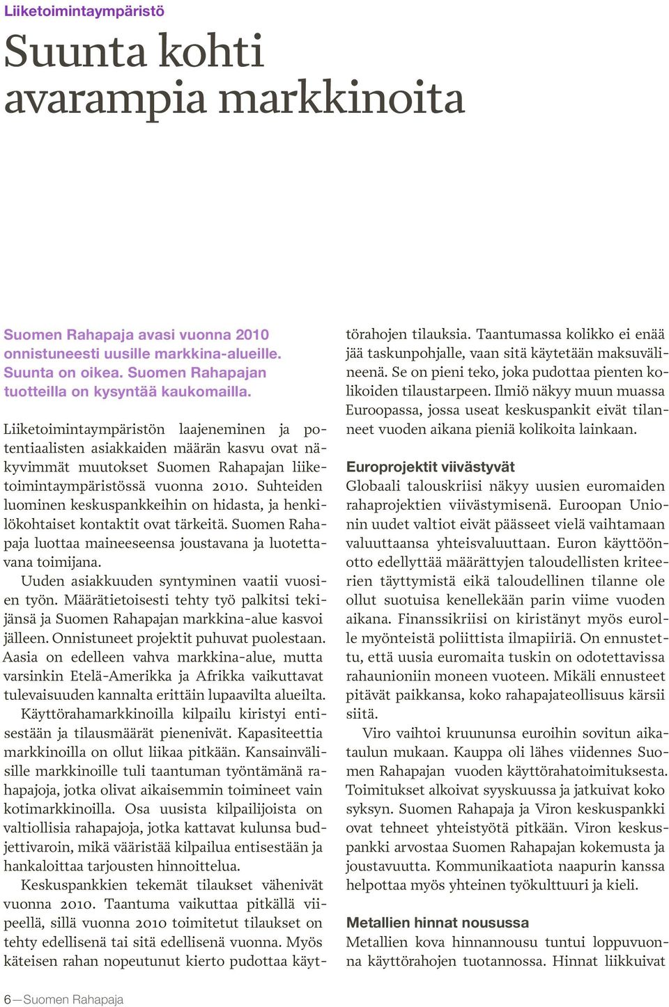 Liiketoimintaympäristön laajeneminen ja potentiaalisten asiakkaiden määrän kasvu ovat näkyvimmät muutokset Suomen Rahapajan liiketoimintaympäristössä vuonna 2010.