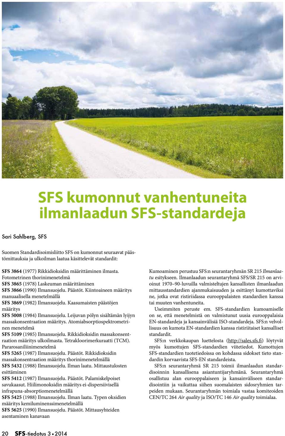 Kiintoaineen määritys manuaalisella menetelmällä SFS 3869 (1982) Ilmansuojelu. Kaasumaisten päästöjen määritys SFS 5008 (1984) Ilmansuojelu.