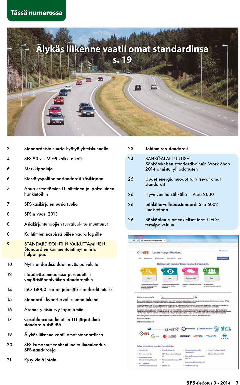 turvaluokitus muuttunut 23 Johtamisen standardit 24 SÄHKÖALAN UUTISET Sähköteknisen standardisoinnin Work Shop 2014 onnistui yli odotusten 25 Uudet energiamuodot tarvitsevat omat standardit 26