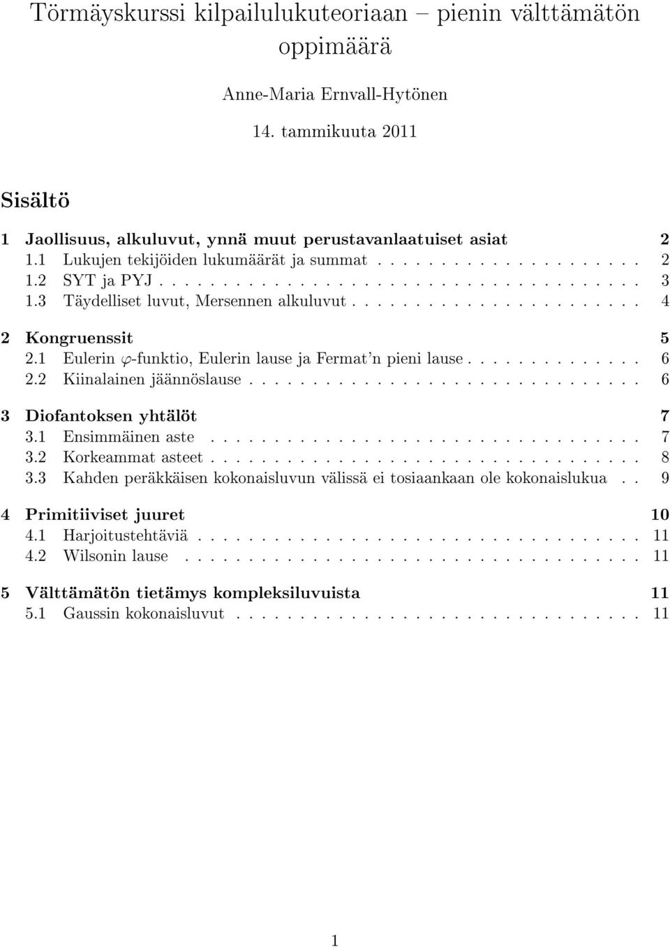 1 Eulerin ϕ-funktio, Eulerin lause ja Fermat'n pieni lause.............. 6 2.2 Kiinalainen jäännöslause............................... 6 3 Diofantoksen yhtälöt 7 3.1 Ensimmäinen aste.................................. 7 3.2 Korkeammat asteet.