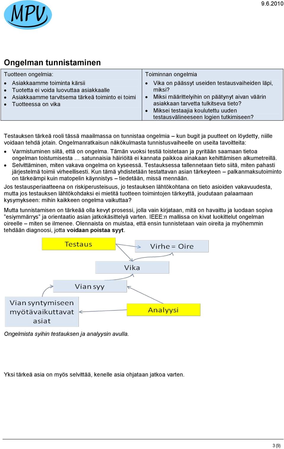 Miksei testaajia koulutettu uuden testausvälineeseen logien tutkimiseen? Testauksen tärkeä rooli tässä maailmassa on tunnistaa ongelmia kun bugit ja puutteet on löydetty, niille voidaan tehdä jotain.