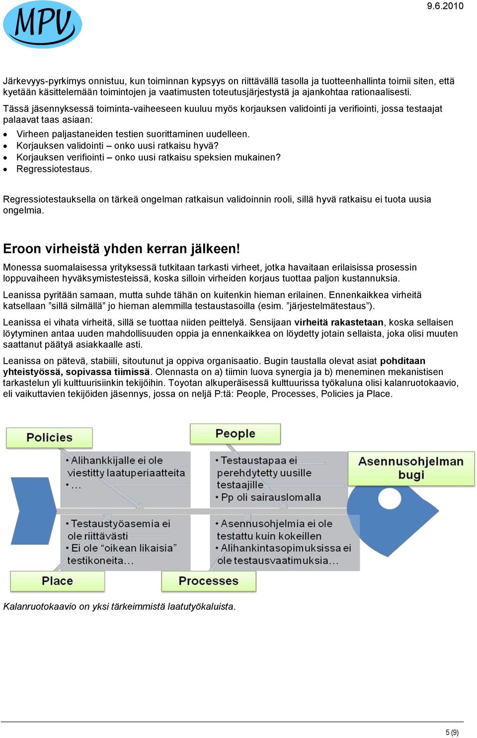 Korjauksen validointi onko uusi ratkaisu hyvä? Korjauksen verifiointi onko uusi ratkaisu speksien mukainen? Regressiotestaus.