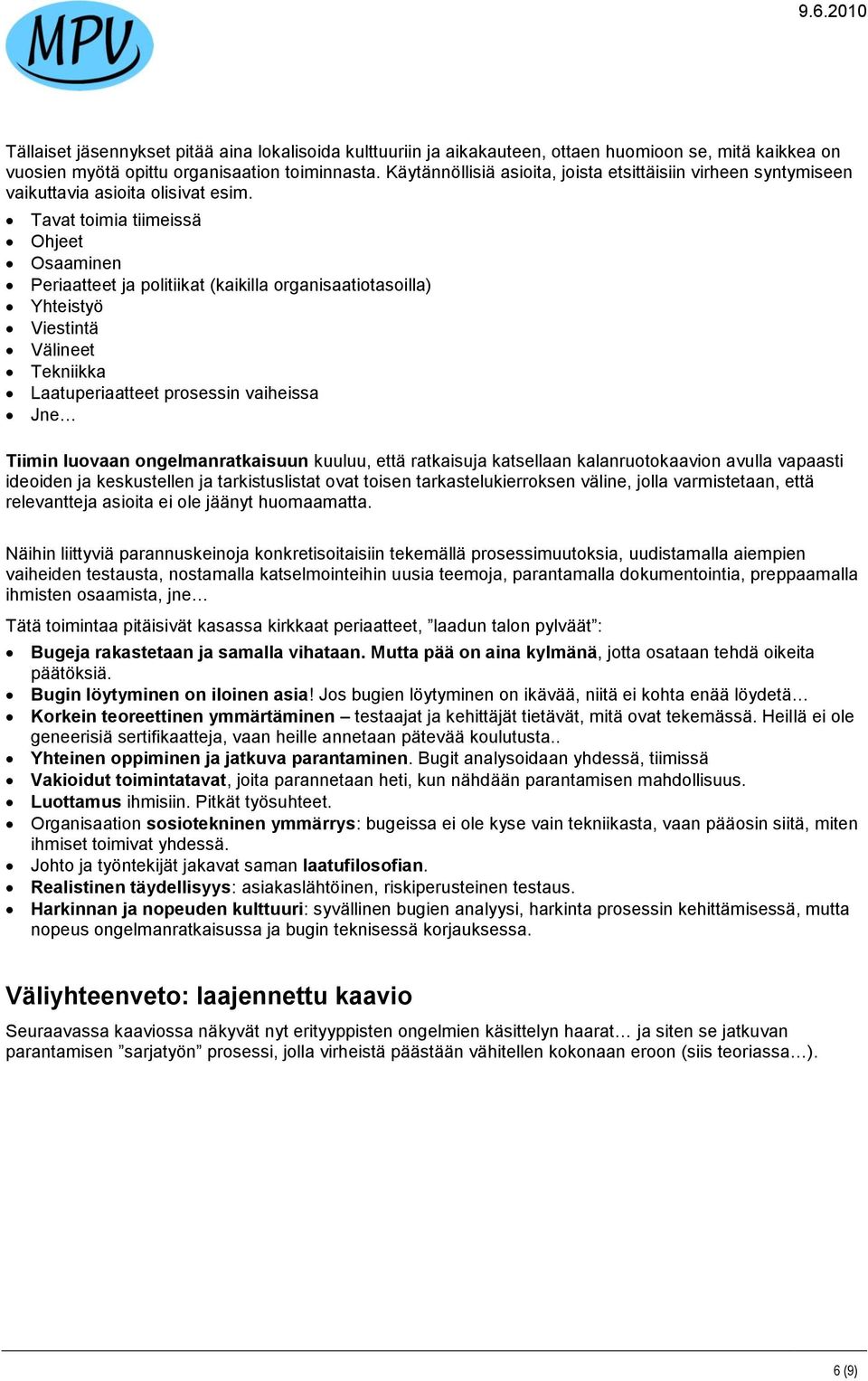 Tavat toimia tiimeissä Ohjeet Osaaminen Periaatteet ja politiikat (kaikilla organisaatiotasoilla) Yhteistyö Viestintä Välineet Tekniikka Laatuperiaatteet prosessin vaiheissa Jne Tiimin luovaan