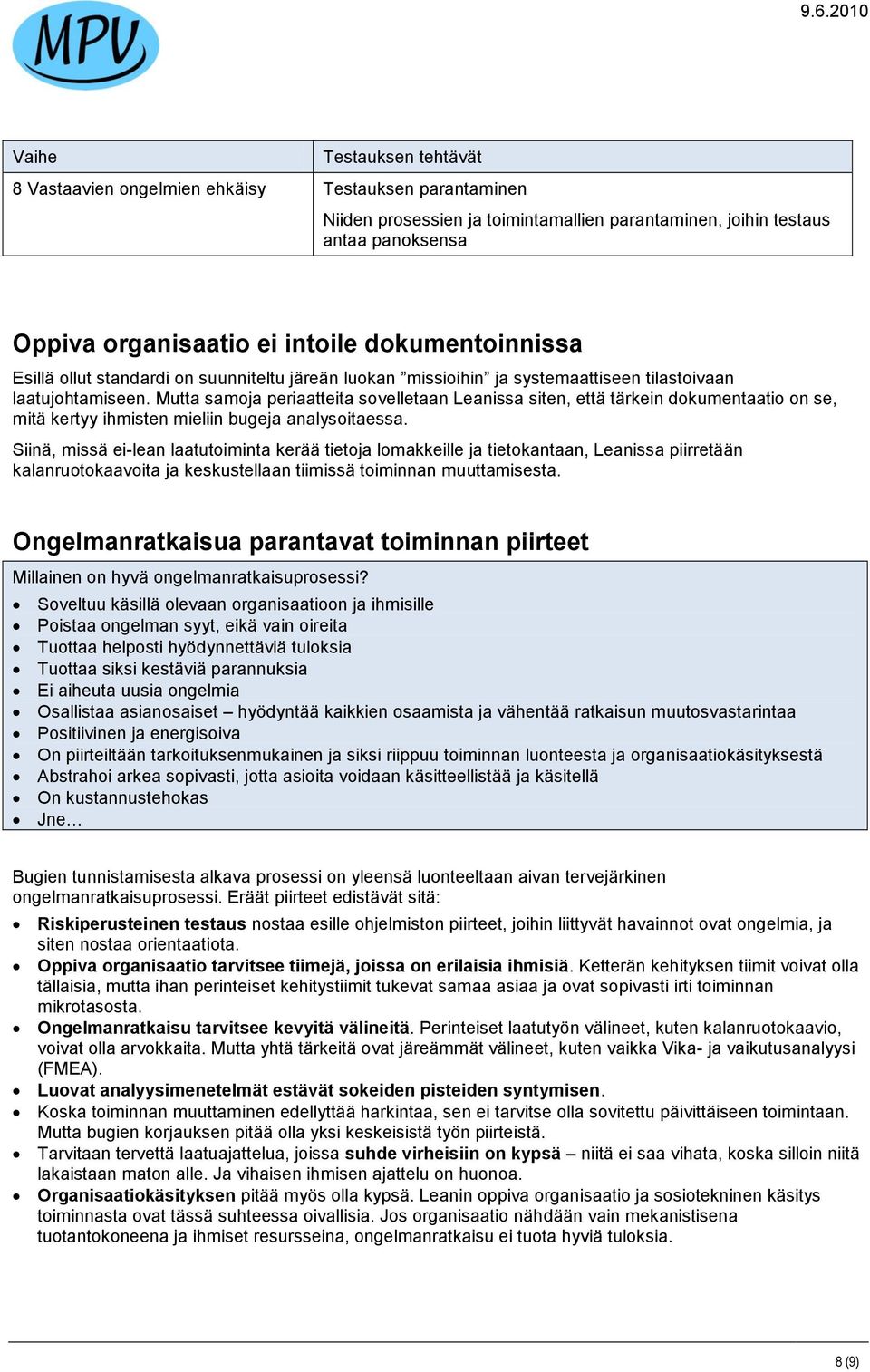 Mutta samoja periaatteita sovelletaan Leanissa siten, että tärkein dokumentaatio on se, mitä kertyy ihmisten mieliin bugeja analysoitaessa.